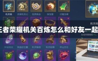 王者荣耀机关百炼怎么和好友一起玩 王者荣耀机关百炼怎么和好友一起玩