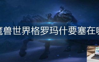 魔兽世界格罗玛什要塞在哪