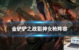 金铲铲之战狙神女枪阵容攻略 双城传说赛季狙神女枪怎么玩