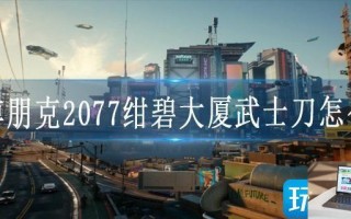 赛博朋克2077绀碧大厦武士刀怎么拿