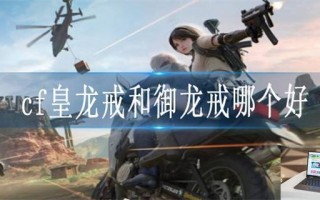 cf皇龙戒和御龙戒哪个好