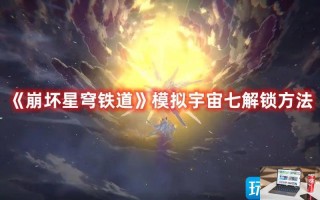 崩坏星穹铁道模拟宇宙七如何解锁
