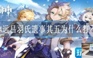 原神远吕羽氏遗事其五为什么打不开