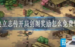 大侠立志传开局剑阁奖励怎么免费领取