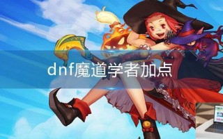 2023dnf魔道学者怎么加点