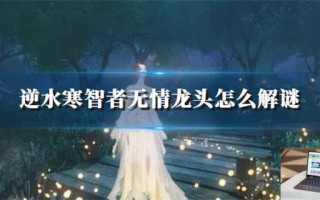逆水寒智者无情龙头怎么解谜