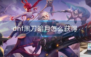 dnf黑刀暗月怎么获得