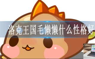 洛克王国毛懒懒什么性格好