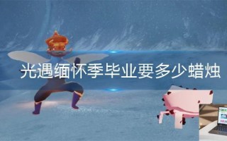光遇缅怀季毕业要多少蜡烛