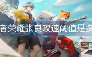 王者荣耀张良攻速阈值是多少