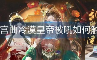 深宫曲冷漠皇帝被吼如何触发