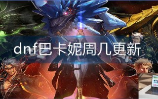 dnf巴卡妮周几更新