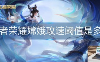 王者荣耀嫦娥攻速阈值是多少