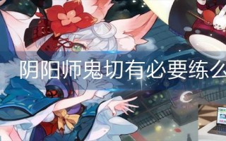 阴阳师鬼切有必要练么
