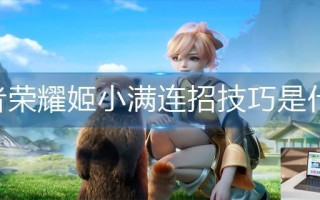 王者荣耀姬小满连招技巧是什么