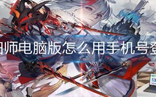 阴阳师电脑版怎么用手机号登录