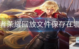 王者荣耀回放文件保存在哪里