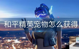 和平精英宠物怎么获得