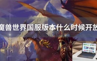魔兽世界国服版本什么时候开放 魔兽世界国服版本什么时候开放
