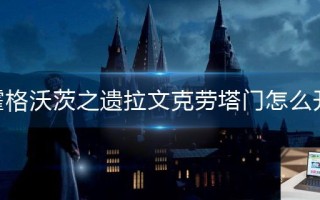 霍格沃茨之遗拉文克劳塔门怎么开