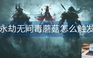 永劫无间毒蘑菇怎么触发