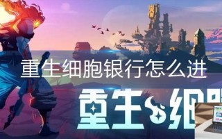 重生细胞银行怎么进