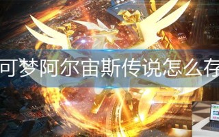宝可梦阿尔宙斯传说怎么存档