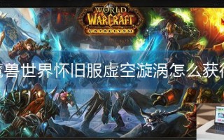魔兽世界怀旧服虚空漩涡怎么获得