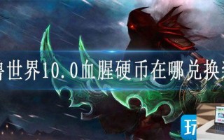 魔兽世界10.0血腥硬币在哪兑换装备