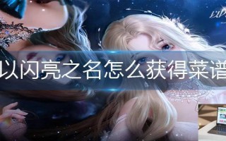以闪亮之名怎么获得菜谱