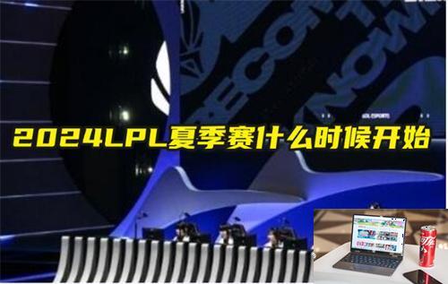 2024LPL夏季赛什么时候开始-第1张图片-零力游戏日记