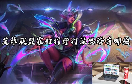 英雄联盟寡妇打野打法思路有哪些-第1张图片-零力游戏日记