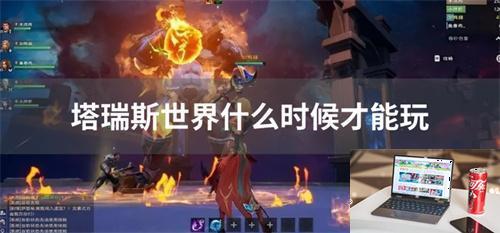 塔瑞斯世界什么时候才能玩-第1张图片-零力游戏日记