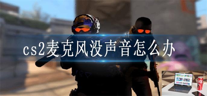 cs2麦克风没声音怎么办-第1张图片-零力游戏日记
