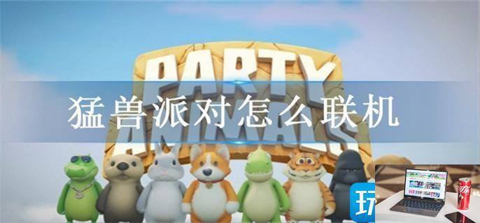 猛兽派对怎么联机-第1张图片-零力游戏日记