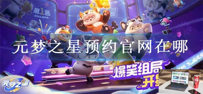 元梦之星预约官网在哪-第1张图片-零力游戏日记