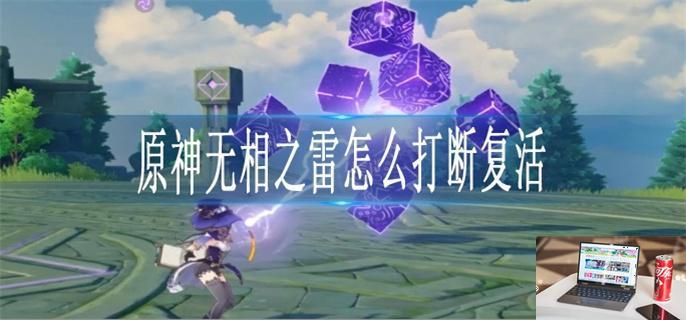 原神无相之雷怎么打断复活-第1张图片-零力游戏日记