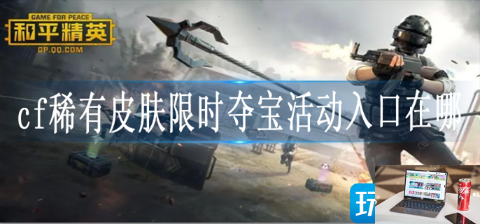 cf稀有皮肤限时夺宝活动入口在哪-第1张图片-零力游戏日记