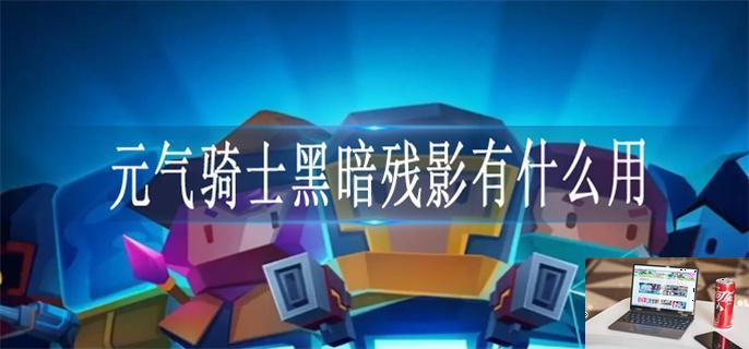 元气骑士黑暗残影有什么用-第1张图片-零力游戏日记
