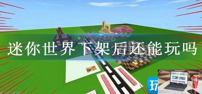 迷你世界下架后还能玩吗-第1张图片-零力游戏日记