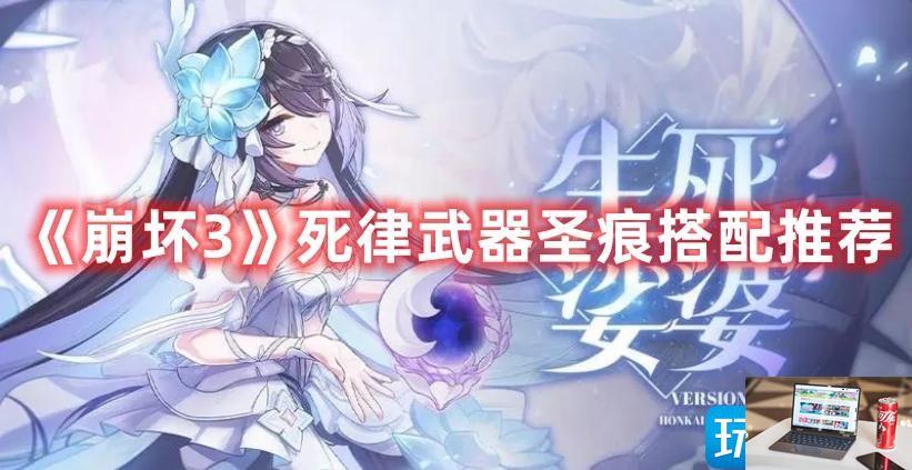 崩坏3死律武器圣痕怎么选-第1张图片-零力游戏日记