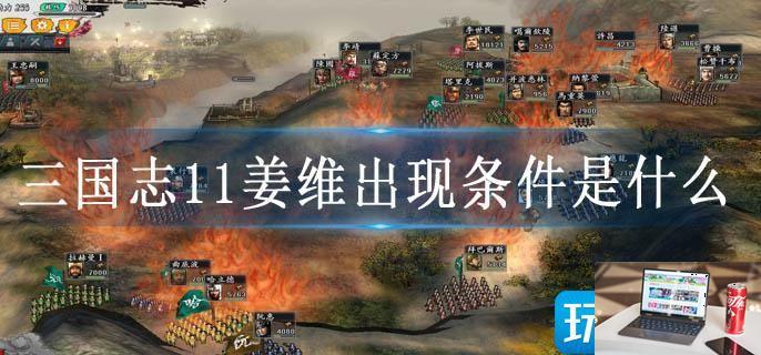 三国志11姜维出现条件是什么-第1张图片-零力游戏日记