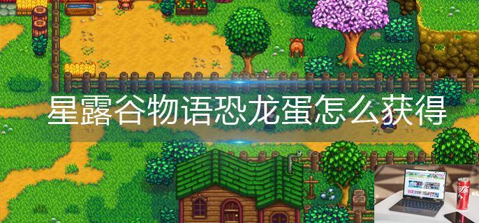 星露谷物语恐龙蛋怎么获得-第1张图片-零力游戏日记