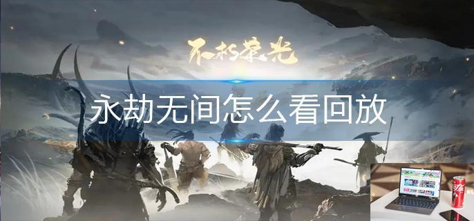 永劫无间怎么看回放-第1张图片-零力游戏日记