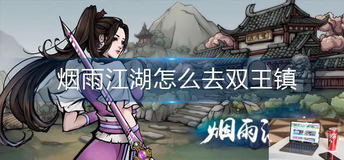 烟雨江湖怎么去双王镇-第1张图片-零力游戏日记