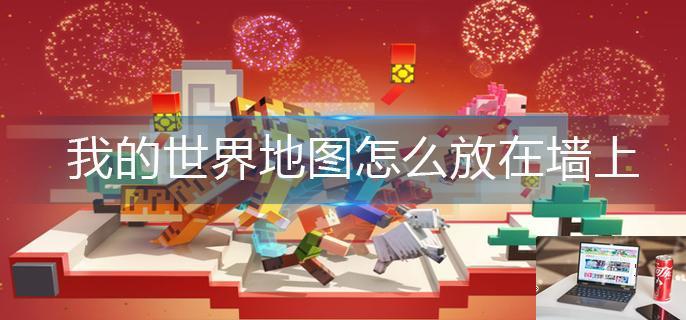 我的世界地图怎么放在墙上-第1张图片-零力游戏日记