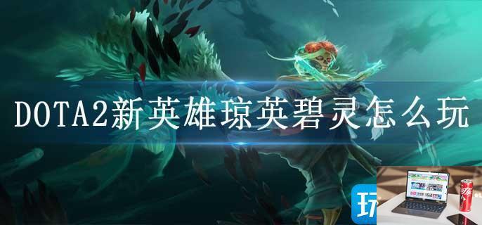 DOTA2新英雄琼英碧灵怎么玩-第1张图片-零力游戏日记