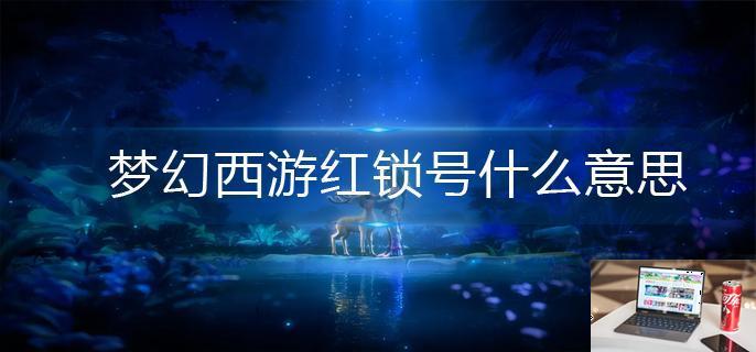 梦幻西游红锁号什么意思-第1张图片-零力游戏日记