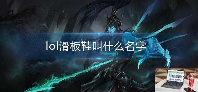 lol滑板鞋叫什么名字-第1张图片-零力游戏日记