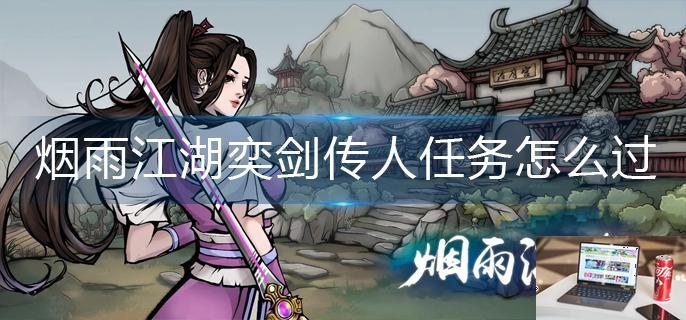 烟雨江湖奕剑传人任务怎么过-第1张图片-零力游戏日记